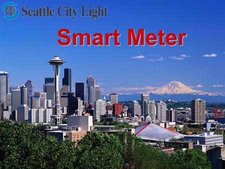Smart Meter. 2 Seattle City Light Vision Vision To set the standard and deliver the best customer service experience of any utility in the nation. Mission.