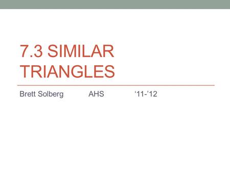 7.3 SIMILAR TRIANGLES Brett SolbergAHS‘11-’12. Warm-up 1) Find the following: 2) Find x: Are there any HW problems you want to review?