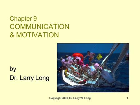 Copyright 2000, Dr. Larry W. Long1 Chapter 9 COMMUNICATION & MOTIVATION by Dr. Larry Long.