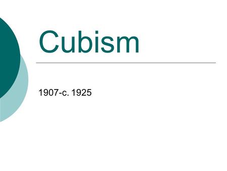 Cubism 1907-c. 1925. Cubism - Introduction  In 1904 an exhibition of Cézanne’s work was held in Paris. The simple geometric shapes in his work had an.