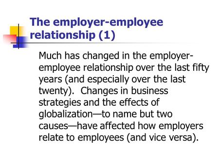 The employer-employee relationship (1) Much has changed in the employer- employee relationship over the last fifty years (and especially over the last.