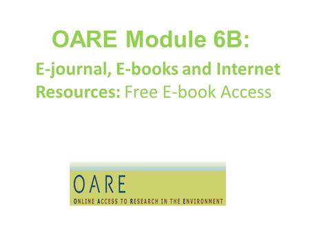 OARE Module 6B: E-journal, E-books and Internet Resources: Free E-book Access.
