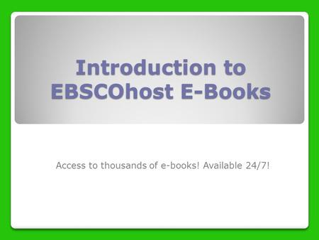 Introduction to EBSCOhost E-Books Access to thousands of e-books! Available 24/7!