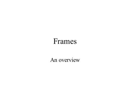 Frames An overview. Why frames Frames allow you to show several documents in one page. Useful for navigation. Useful for attaching pages from other sites.