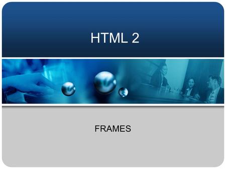 HTML 2 FRAMES. Frames Intro Frames are a feature supported by Netscape 2.0 (and higher) Internet Explorer 3.0 (and higher) and a few other browsers. Frames.