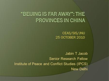 Jabin T Jacob Senior Research Fellow Institute of Peace and Conflict Studies (IPCS) New Delhi.
