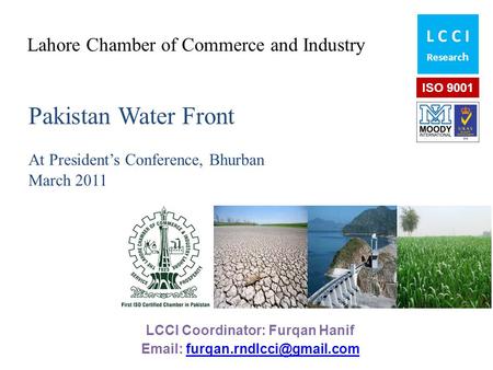 Lahore Chamber of Commerce and Industry Pakistan Water Front At President’s Conference, Bhurban March 2011 LCCI Coordinator: Furqan Hanif