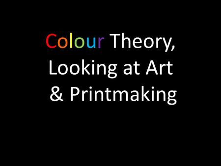Colour Theory, Looking at Art & Printmaking. Colour Wheel warm cool.