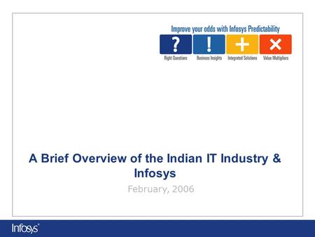 A Brief Overview of the Indian IT Industry & Infosys February, 2006.