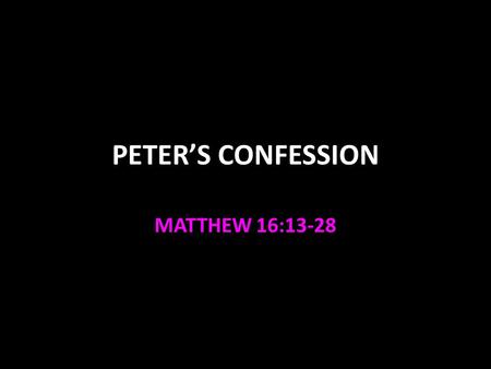 PETER’S CONFESSION MATTHEW 16:13-28. Caesarea Philippi Way up north of Galilee Shrine for idols there Jesus asks the apostles, “Who do men say that I,