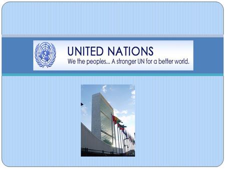 The UN The United Nations is an international organization that was started in 1945 after World War II to replace the League of Nations. It was started.