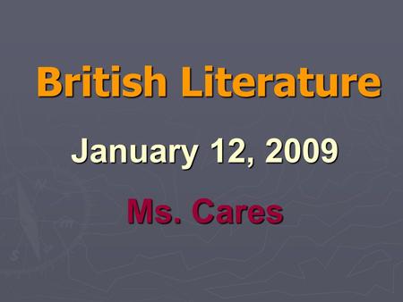 British Literature January 12, 2009 Ms. Cares. Agenda: 1. Lion in Winter Entry Questions. Complete on a separate sheet of paper and turn into me when.