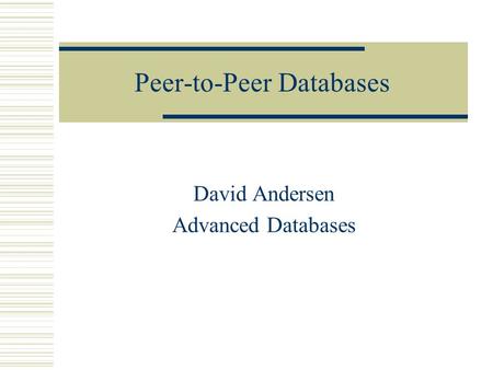 Peer-to-Peer Databases David Andersen Advanced Databases.