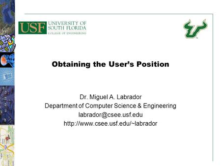 11 Obtaining the User’s Position Dr. Miguel A. Labrador Department of Computer Science & Engineering