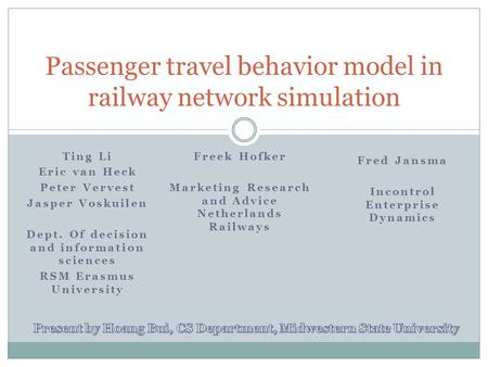 Passenger travel behavior model in railway network simulation Ting Li Eric van Heck Peter Vervest Jasper Voskuilen Dept. Of decision and information sciences.