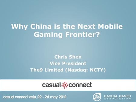 Why China is the Next Mobile Gaming Frontier? Chris Shen Vice President The9 Limited (Nasdaq: NCTY)