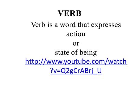 Verb is a word that expresses action or state of being  ?v=Q2gCrABrj_U VERB.