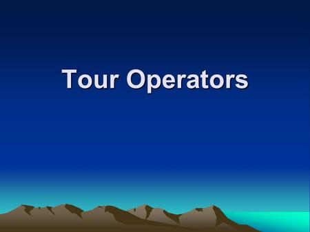 Tour Operators. Distinct function in the tourism industry Purchase separate elements of transport, accommodation and other services Combining all the.