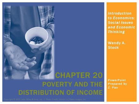 Introduction to Economics: Social Issues and Economic Thinking Wendy A. Stock PowerPoint Prepared by Z. Pan CHAPTER 20 POVERTY AND THE DISTRIBUTION OF.