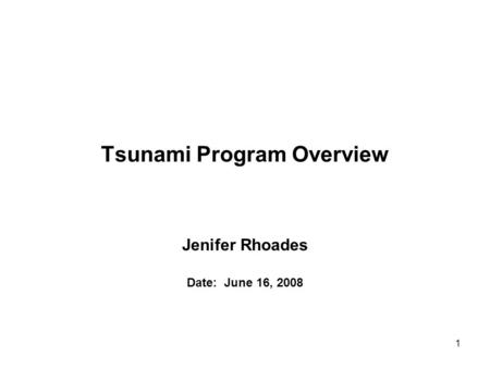 1 Tsunami Program Overview Jenifer Rhoades Date: June 16, 2008.