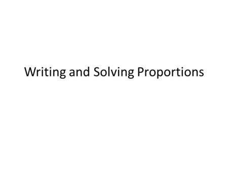 Writing and Solving Proportions. Proportions Proportion is an equation stating that two ratios are equivalent. Proportional are two quantities that form.
