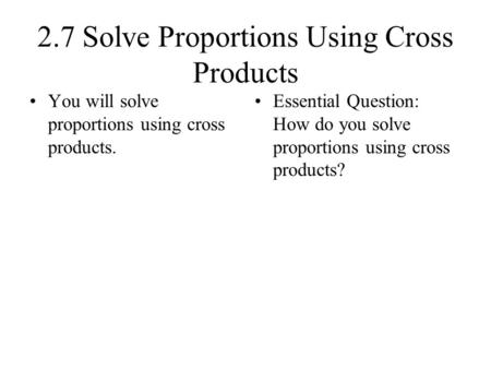 2.7 Solve Proportions Using Cross Products