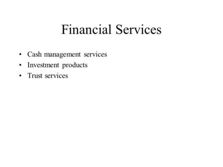 Financial Services Cash management services Investment products Trust services.