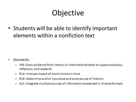 Objective Students will be able to identify important elements within a nonfiction text Standards: – W9: Draw evidence from literary or informational texts.