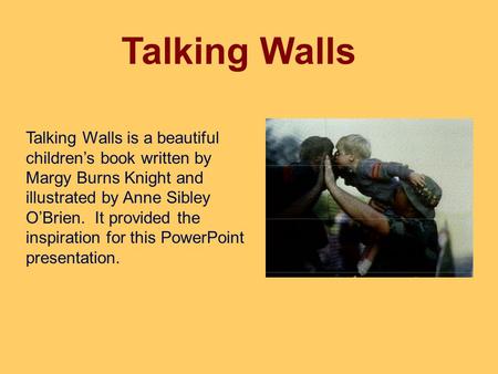 Talking Walls Talking Walls is a beautiful children’s book written by Margy Burns Knight and illustrated by Anne Sibley O’Brien. It provided the inspiration.