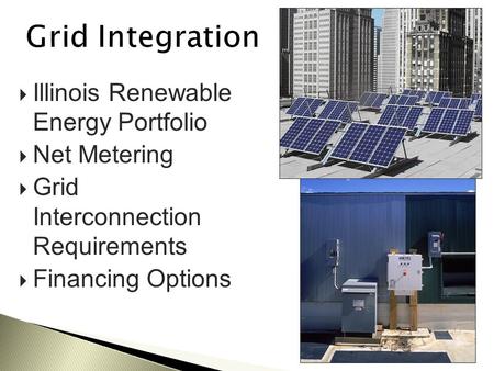  Illinois Renewable Energy Portfolio  Net Metering  Grid Interconnection Requirements  Financing Options.