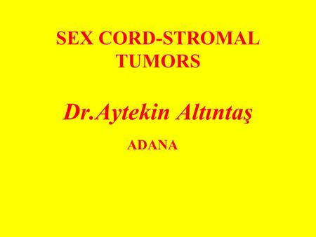 SEX CORD-STROMAL TUMORS Dr.Aytekin Altıntaş ADANA.