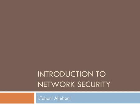 INTRODUCTION TO NETWORK SECURITY l.Tahani Aljehani.