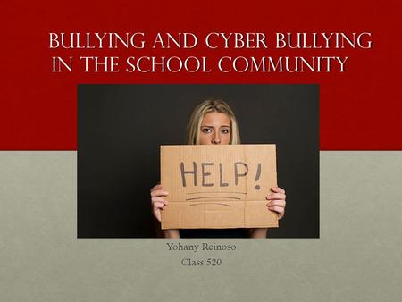 Bullying and Cyber Bullying In the School Community Bullying and Cyber Bullying In the School Community Yohany Reinoso Class 520.