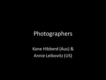 Photographers Kane Hibberd (Aus) & Annie Leibovitz (US)