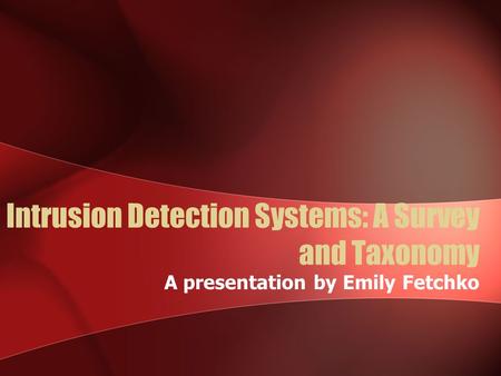 Intrusion Detection Systems: A Survey and Taxonomy A presentation by Emily Fetchko.