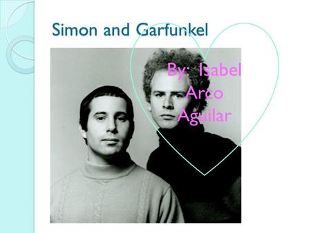 Simon and Garfunkel By: Isabel Arco Aguilar Simon and Garfunkel was a folk rock duo consisting of Paul Simon and Arthur Garfunkel. Simon and Garfunkel.