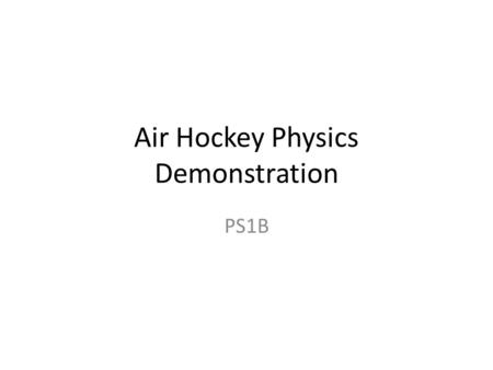 Air Hockey Physics Demonstration PS1B. PS1B: Types of Forces I can: Describe what causes friction Describe the forces acting on an object: – normal force.
