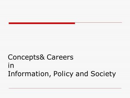 Concepts& Careers in Information, Policy and Society.