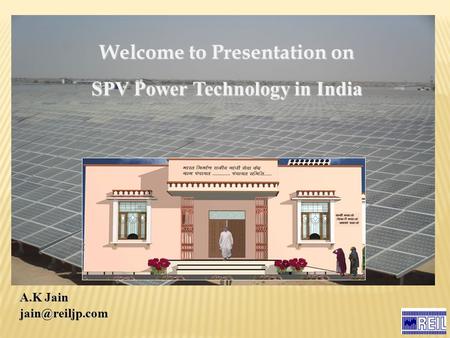 A.K Jain Welcome to Presentation on SPV Power Technology in India.