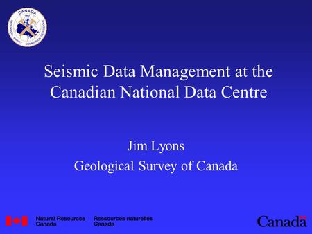Seismic Data Management at the Canadian National Data Centre Jim Lyons Geological Survey of Canada.
