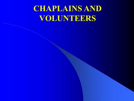 CHAPLAINS AND VOLUNTEERS. Chaplaincy Mission The mission of Chaplaincy Services is to assist the in maintaining public safety by: Providing pastoral care.