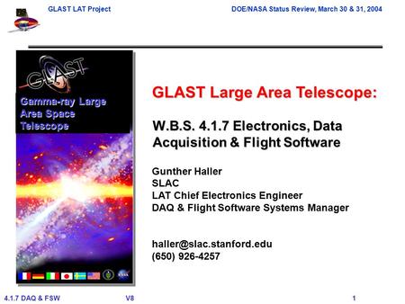GLAST LAT ProjectDOE/NASA Status Review, March 30 & 31, 2004 4.1.7 DAQ & FSWV8 1 GLAST Large Area Telescope: Gunther Haller SLAC LAT Chief Electronics.