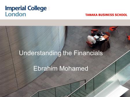Understanding the Financials Ebrahim Mohamed. © Ebrahim Mohamed 2006 The Business Cycle Initial capital Debt & Equity Sales Net ProfitAssets New Debt.