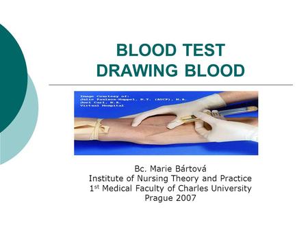 BLOOD TEST DRAWING BLOOD Bc. Marie Bártová Institute of Nursing Theory and Practice 1 st Medical Faculty of Charles University Prague 2007.