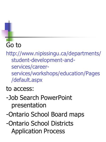 Go to  student-development-and- services/career- services/workshops/education/Pages /default.aspx to access: -Job.