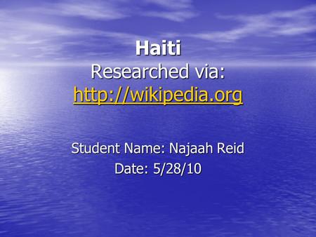 Haiti Researched via:   Student Name: Najaah Reid Date: 5/28/10.