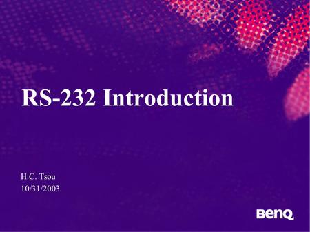 RS-232 Introduction H.C. Tsou 10/31/2003. BENQ Confidential (yyyy/mm/dd)  2003, BENQ Corporation.