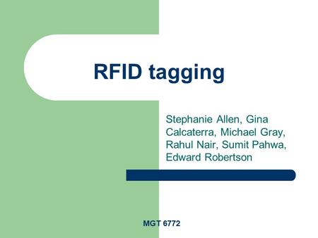 RFID tagging Stephanie Allen, Gina Calcaterra, Michael Gray, Rahul Nair, Sumit Pahwa, Edward Robertson MGT 6772.