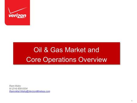 1 Oil & Gas Market and Core Operations Overview Oil & Gas Market and Core Operations Overview Ram Mistry M (214) 608-9304