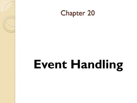 Chapter 20 Event Handling. Event handling Is the Core of successful applet Programming For the user to interact with a GUI, the underlying operating system.